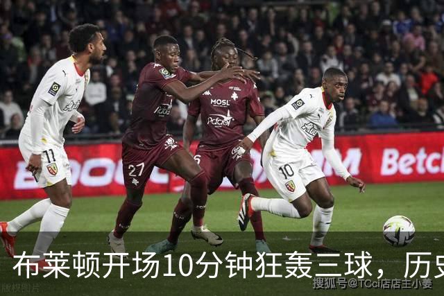 布莱顿开场10分钟狂轰三球，历史新宠精彩瞬间！
