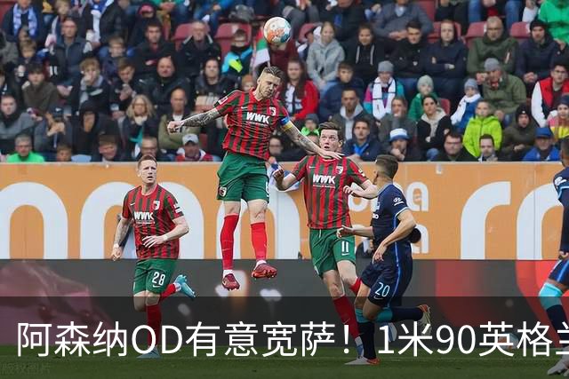 阿森纳OD有意宽萨！1米90英格兰中卫进入枪手视野，年轻+多面手成关键优势
